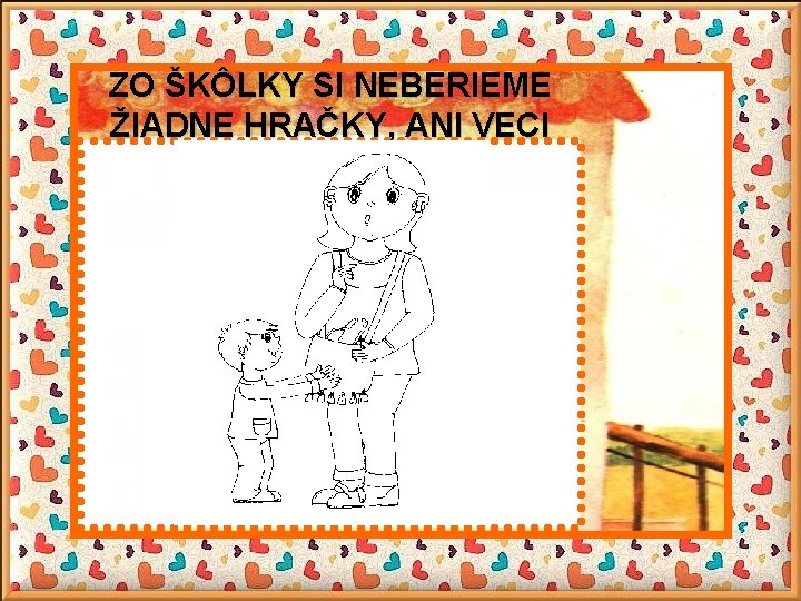 ZO ŠKÔLKY SI NEBERIEME ŽIADNE HRAČKY, ANI VECI 