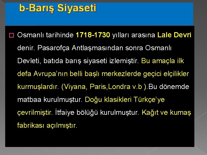 b-Barış Siyaseti � Osmanlı tarihinde 1718 -1730 yılları arasına Lale Devri denir. Pasarofça Antlaşmasından