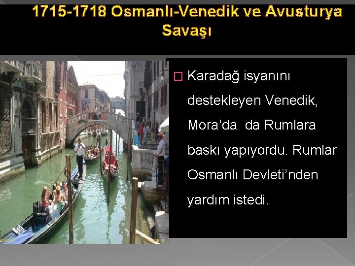 1715 -1718 Osmanlı-Venedik ve Avusturya Savaşı � Karadağ isyanını destekleyen Venedik, Mora’da da Rumlara