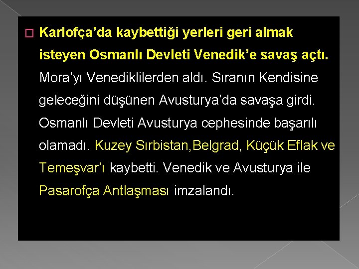 � Karlofça’da kaybettiği yerleri geri almak isteyen Osmanlı Devleti Venedik’e savaş açtı. Mora’yı Venediklilerden