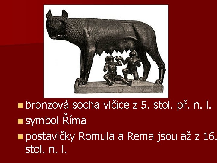 n bronzová socha vlčice z 5. stol. př. n. l. n symbol Říma n