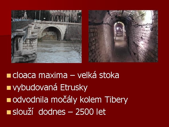 n cloaca maxima – velká stoka n vybudovaná Etrusky n odvodnila močály kolem Tibery