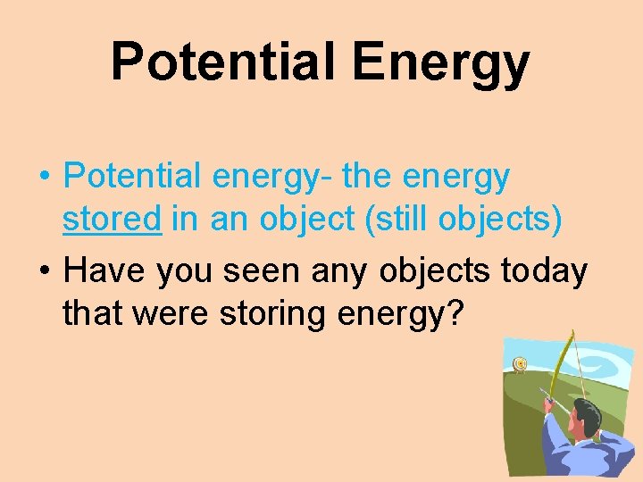 Potential Energy • Potential energy- the energy stored in an object (still objects) •