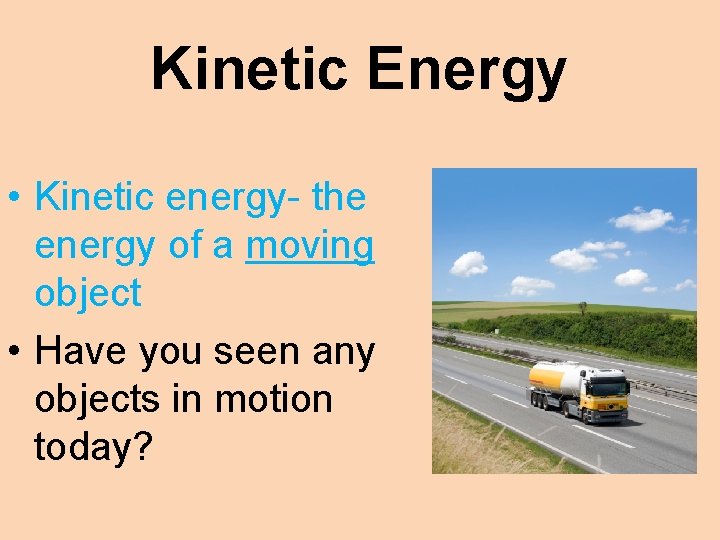 Kinetic Energy • Kinetic energy- the energy of a moving object • Have you
