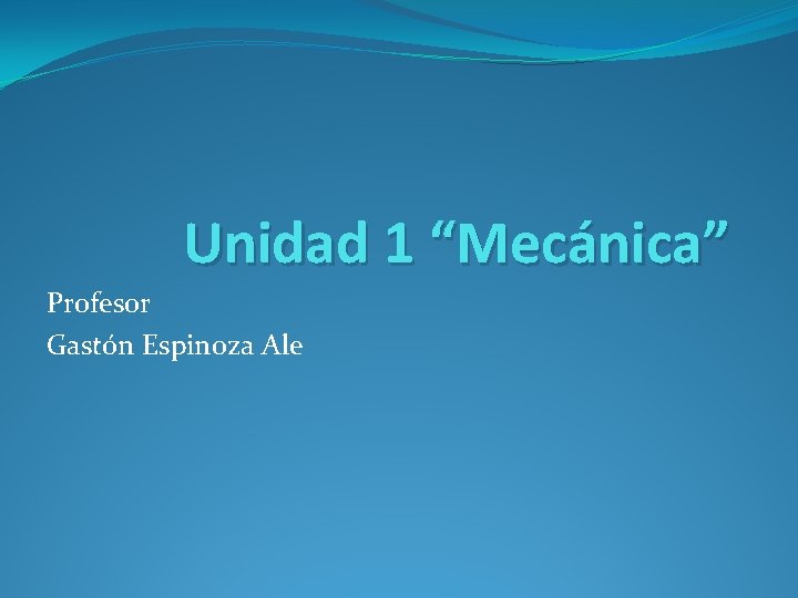 Unidad 1 “Mecánica” Profesor Gastón Espinoza Ale 
