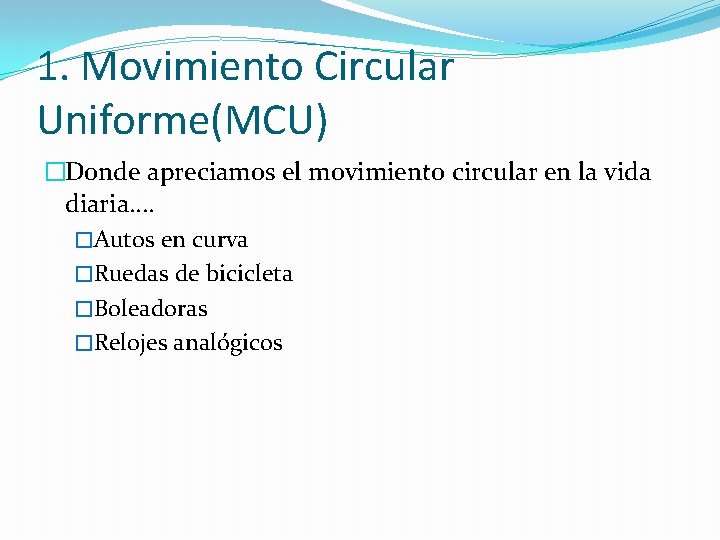 1. Movimiento Circular Uniforme(MCU) �Donde apreciamos el movimiento circular en la vida diaria…. �Autos