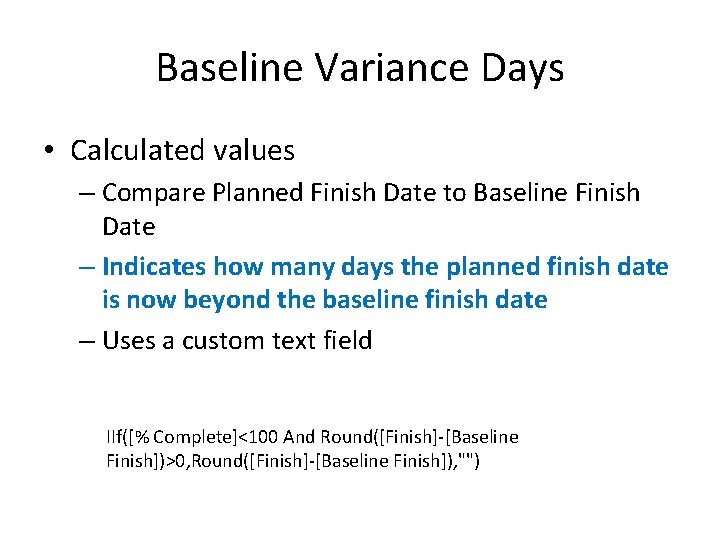 Baseline Variance Days • Calculated values – Compare Planned Finish Date to Baseline Finish