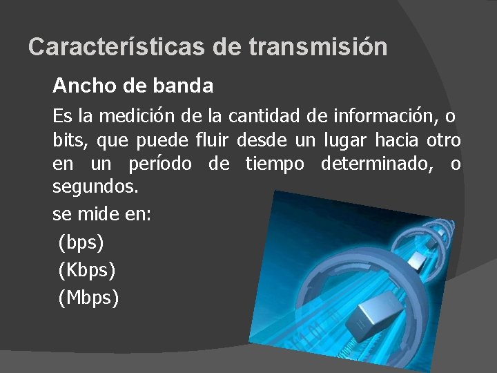 Características de transmisión Ancho de banda Es la medición de la cantidad de información,