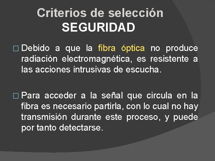 Criterios de selección SEGURIDAD � Debido a que la fibra óptica no produce radiación