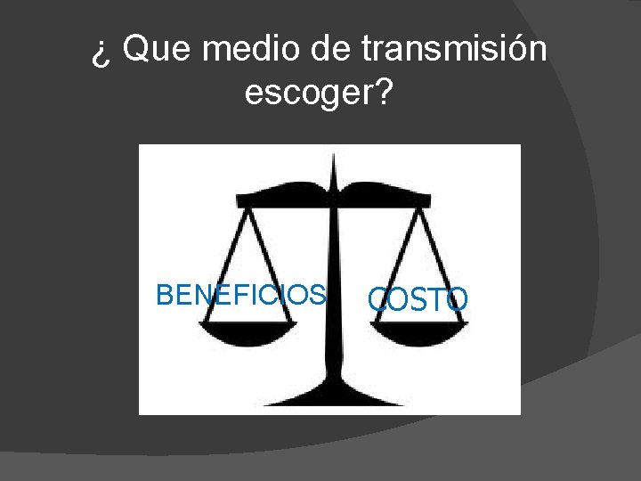 ¿ Que medio de transmisión escoger? BENEFICIOS COSTO 