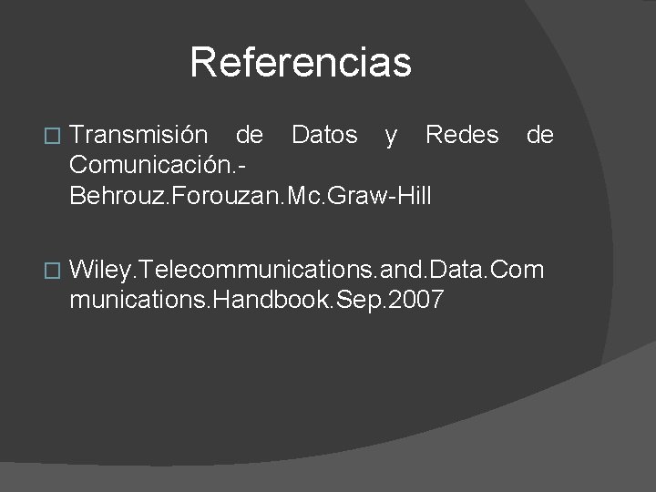 Referencias � Transmisión de Datos y Redes de Comunicación. Behrouz. Forouzan. Mc. Graw-Hill �