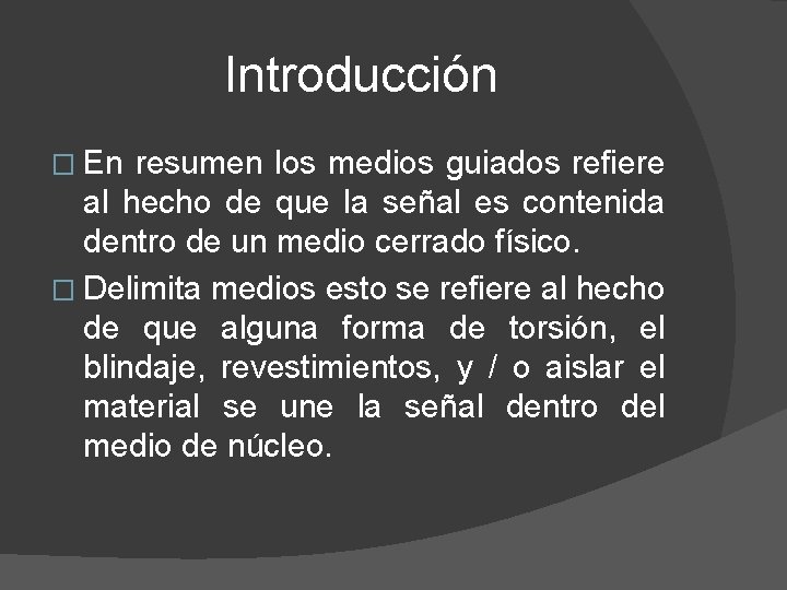 Introducción � En resumen los medios guiados refiere al hecho de que la señal