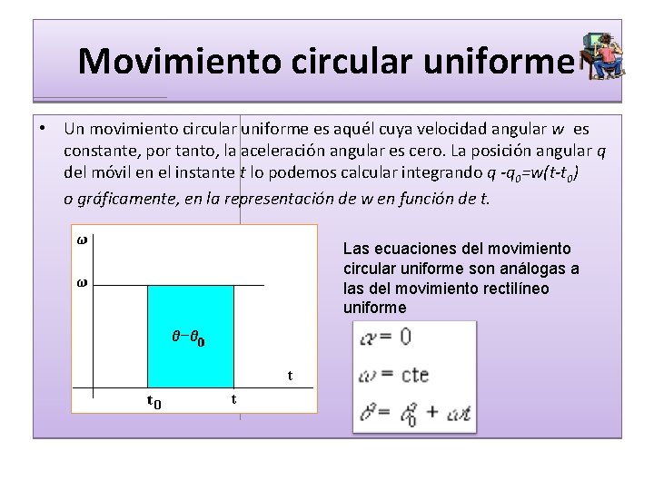 Movimiento circular uniforme • Un movimiento circular uniforme es aquél cuya velocidad angular w