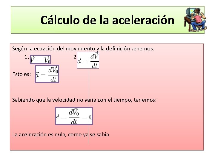 Cálculo de la aceleración Según la ecuación del movimiento y la definición tenemos: 1.