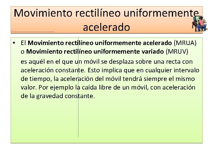 Movimiento rectilíneo uniformemente acelerado • El Movimiento rectilíneo uniformemente acelerado (MRUA) o Movimiento rectilíneo