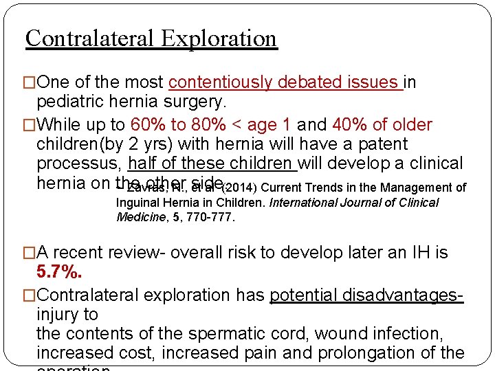 Contralateral Exploration �One of the most contentiously debated issues in pediatric hernia surgery. �While