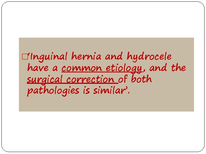 �‘Inguinal hernia and hydrocele have a common etiology, and the surgical correction of both