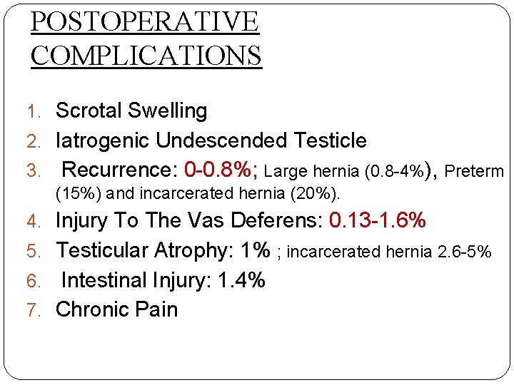 POSTOPERATIVE COMPLICATIONS 1. Scrotal Swelling 2. Iatrogenic Undescended Testicle 3. Recurrence: 0 -0. 8%;
