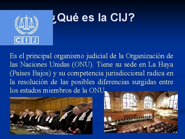 ¿Qué es la CIJ? Es el principal organismo judicial de la Organización de las