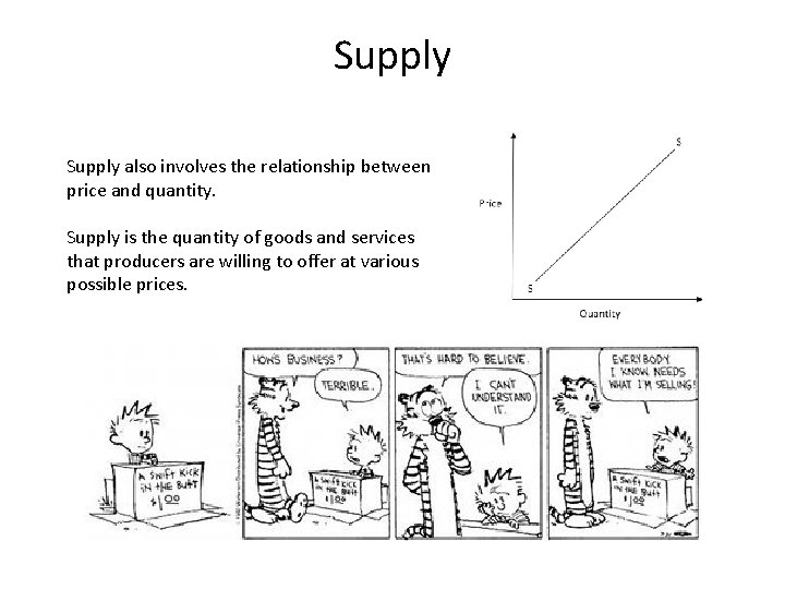 Supply also involves the relationship between price and quantity. Supply is the quantity of