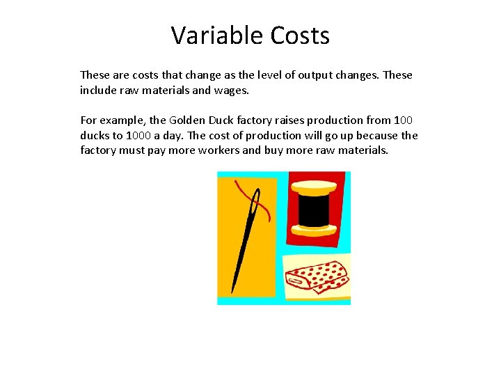 Variable Costs These are costs that change as the level of output changes. These