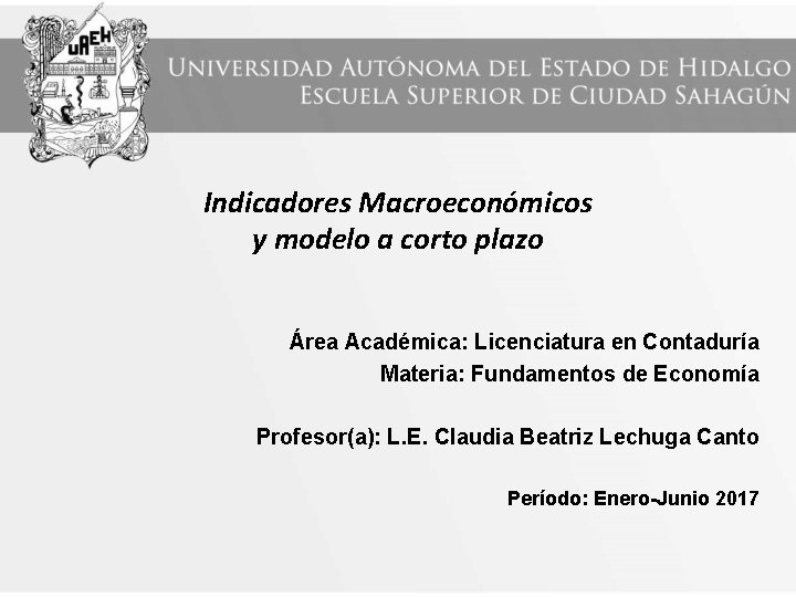 Indicadores Macroeconómicos y modelo a corto plazo Área Académica: Licenciatura en Contaduría Materia: Fundamentos