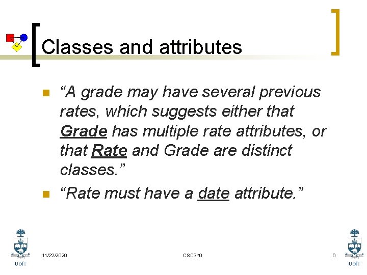 Classes and attributes n n “A grade may have several previous rates, which suggests