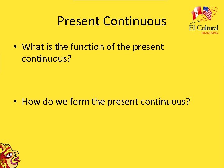 Present Continuous • What is the function of the present continuous? • How do