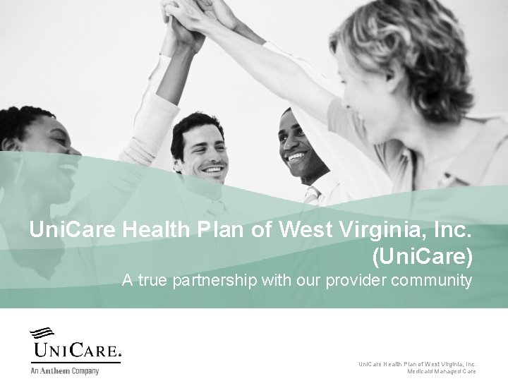 Uni. Care Health Plan of West Virginia, Inc. (Uni. Care) A true partnership with