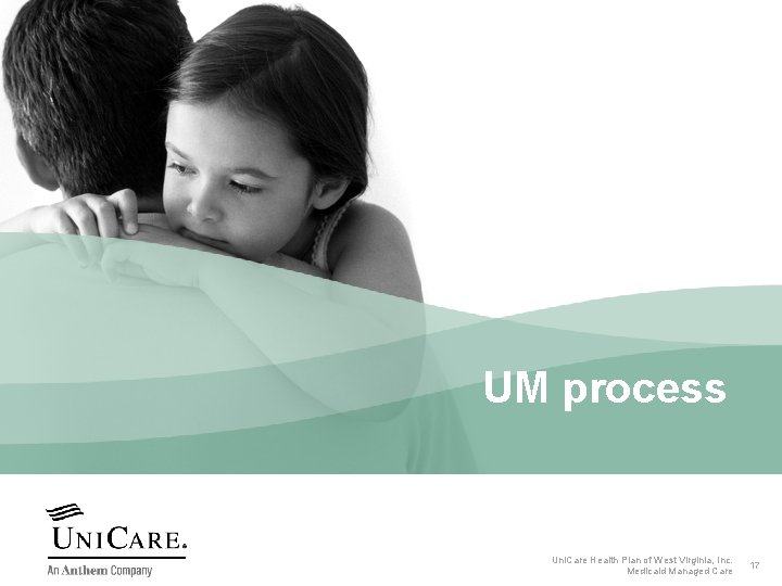 UM process Uni. Care Health Plan of West Virginia, Inc. Medicaid Managed Care 17