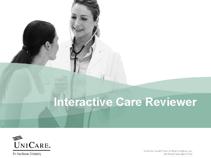 Interactive Care Reviewer Uni. Care Health Plan of West Virginia, Inc. Medicaid Managed Care