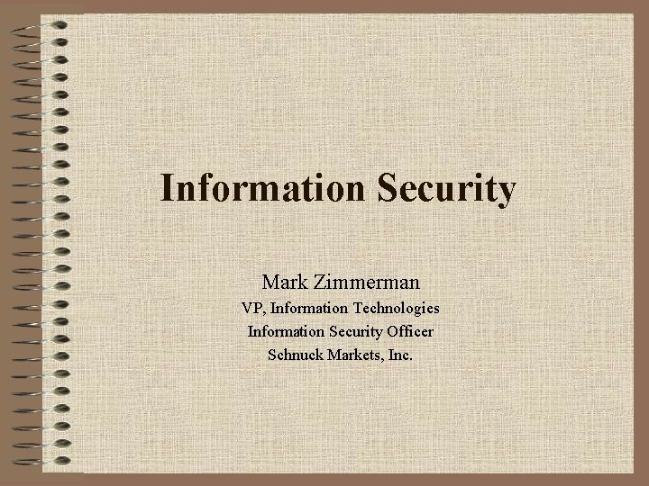 Information Security Mark Zimmerman VP, Information Technologies Information Security Officer Schnuck Markets, Inc. 
