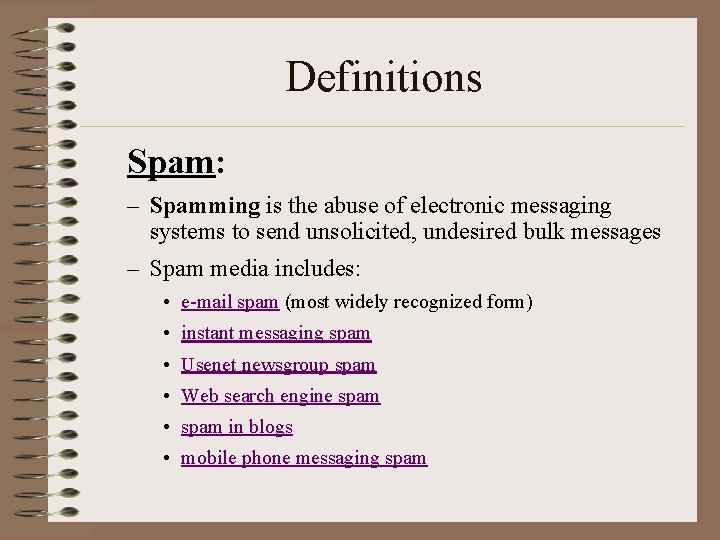 Definitions Spam: – Spamming is the abuse of electronic messaging systems to send unsolicited,