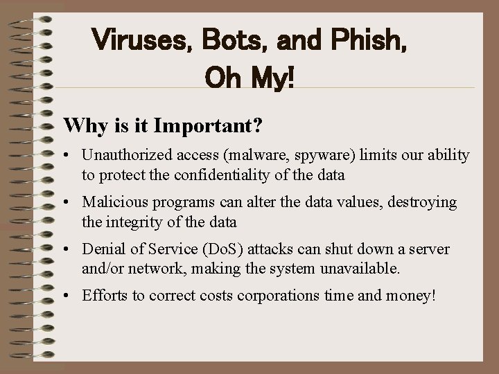 Viruses, Bots, and Phish, Oh My! Why is it Important? • Unauthorized access (malware,