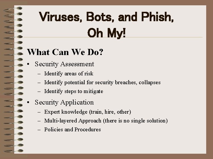 Viruses, Bots, and Phish, Oh My! What Can We Do? • Security Assessment –