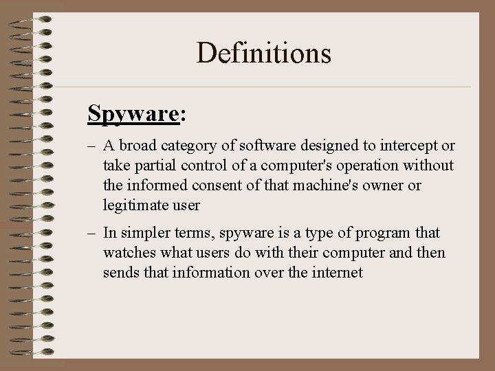 Definitions Spyware: – A broad category of software designed to intercept or take partial