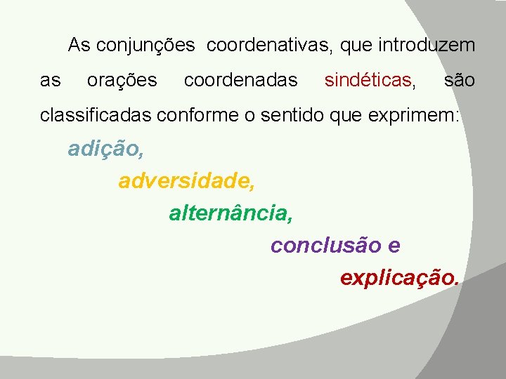 As conjunções coordenativas, que introduzem as orações coordenadas sindéticas, são classificadas conforme o sentido