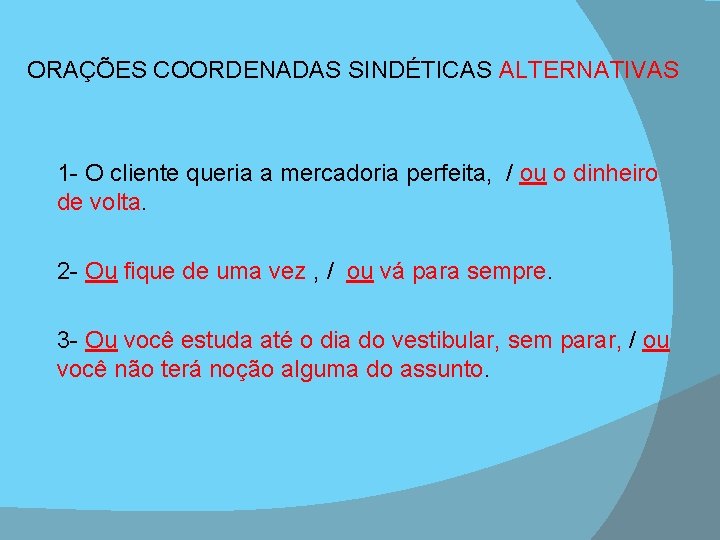 ORAÇÕES COORDENADAS SINDÉTICAS ALTERNATIVAS 1 - O cliente queria a mercadoria perfeita, / ou