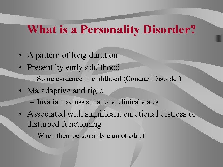 What is a Personality Disorder? • A pattern of long duration • Present by