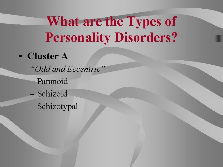 What are the Types of Personality Disorders? • Cluster A “Odd and Eccentric” –