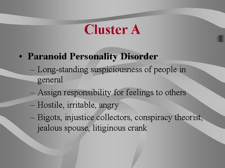 Cluster A • Paranoid Personality Disorder – Long-standing suspiciousness of people in general –