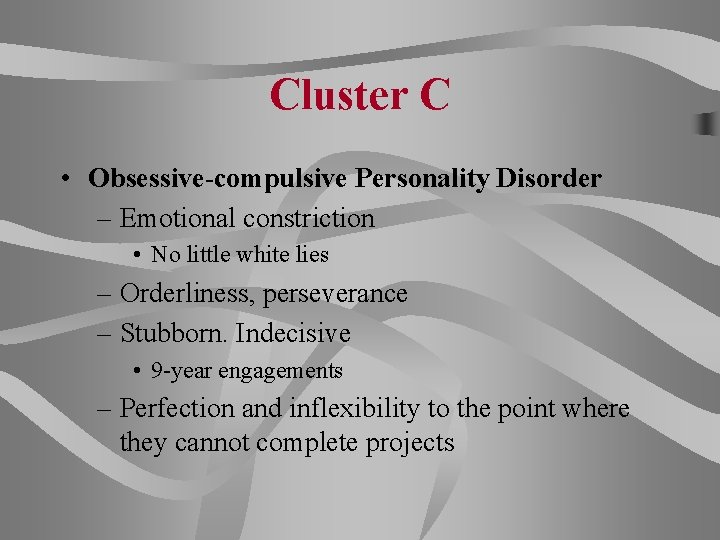 Cluster C • Obsessive-compulsive Personality Disorder – Emotional constriction • No little white lies