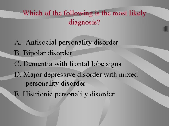 Which of the following is the most likely diagnosis? A. Antisocial personality disorder B.