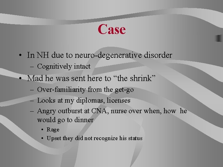 Case • In NH due to neuro-degenerative disorder – Cognitively intact • Mad he