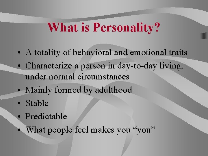 What is Personality? • A totality of behavioral and emotional traits • Characterize a