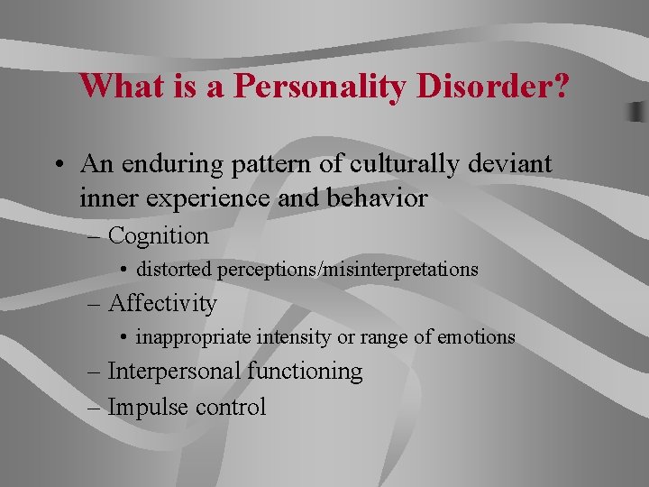 What is a Personality Disorder? • An enduring pattern of culturally deviant inner experience