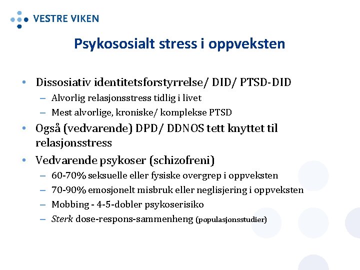 Psykososialt stress i oppveksten • Dissosiativ identitetsforstyrrelse/ DID/ PTSD-DID – Alvorlig relasjonsstress tidlig i