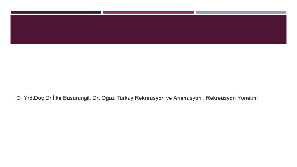  Yrd. Doç. Dr İlke Basarangil, Dr. Oğuz Türkay Rekreasyon ve Anımasyon , Rekreasyon