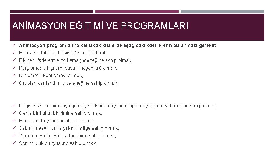 ANİMASYON EĞİTİMİ VE PROGRAMLARI ü Animasyon programlarına katılacak kişilerde aşağıdaki özelliklerin bulunması gerekir; ü