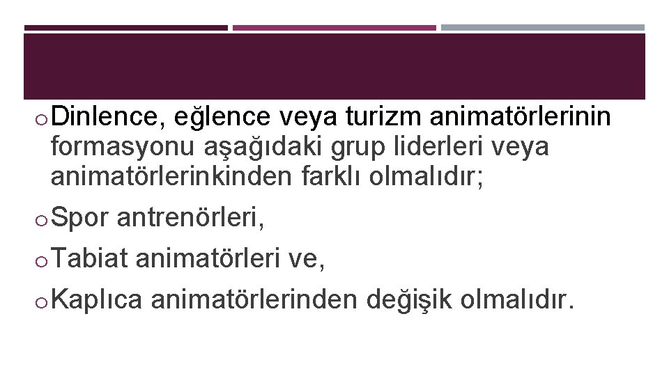 o Dinlence, eğlence veya turizm animatörlerinin formasyonu aşağıdaki grup liderleri veya animatörlerinkinden farklı olmalıdır;